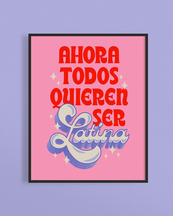 Ahora Todos Quieren Ser Latina Art Print - 1