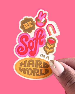 Be Soft in a Hard World Sticker - 1