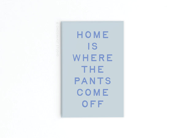 Home Is Where the Pants Come Off Refrigerator Magnet