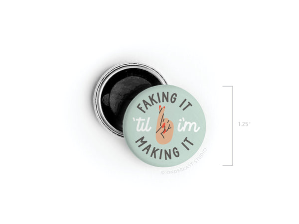 Faking It ’Til I’m Making It Button Magnet