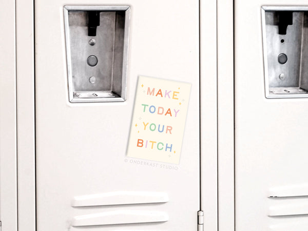 Make Today Your Bitch Refrigerator Magnet